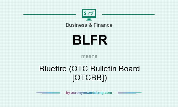 What does BLFR mean? It stands for Bluefire (OTC Bulletin Board [OTCBB])