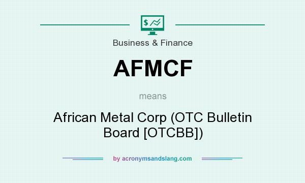 What does AFMCF mean? It stands for African Metal Corp (OTC Bulletin Board [OTCBB])