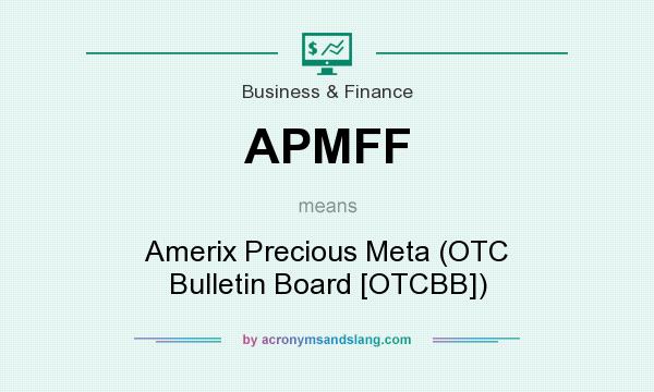 What does APMFF mean? It stands for Amerix Precious Meta (OTC Bulletin Board [OTCBB])