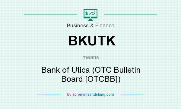 What does BKUTK mean? It stands for Bank of Utica (OTC Bulletin Board [OTCBB])
