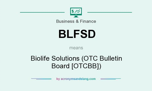 What does BLFSD mean? It stands for Biolife Solutions (OTC Bulletin Board [OTCBB])