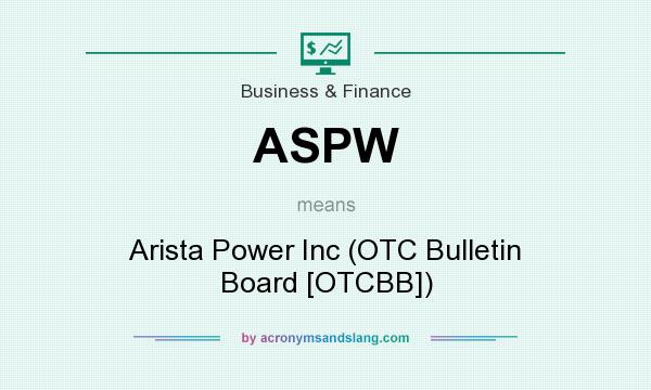 What does ASPW mean? It stands for Arista Power Inc (OTC Bulletin Board [OTCBB])