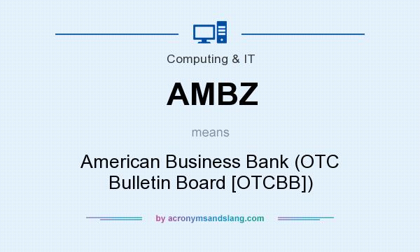 What does AMBZ mean? It stands for American Business Bank (OTC Bulletin Board [OTCBB])