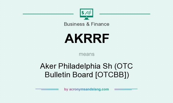 What does AKRRF mean? It stands for Aker Philadelphia Sh (OTC Bulletin Board [OTCBB])