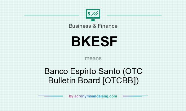 What does BKESF mean? It stands for Banco Espirto Santo (OTC Bulletin Board [OTCBB])