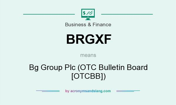 What does BRGXF mean? It stands for Bg Group Plc (OTC Bulletin Board [OTCBB])