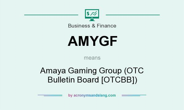 What does AMYGF mean? It stands for Amaya Gaming Group (OTC Bulletin Board [OTCBB])