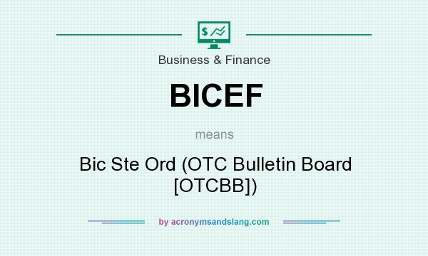 What does BICEF mean? It stands for Bic Ste Ord (OTC Bulletin Board [OTCBB])