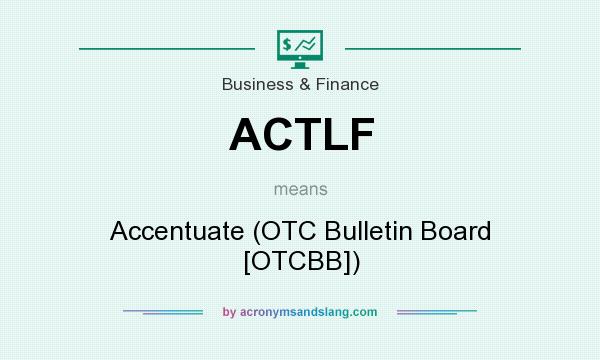 What does ACTLF mean? It stands for Accentuate (OTC Bulletin Board [OTCBB])