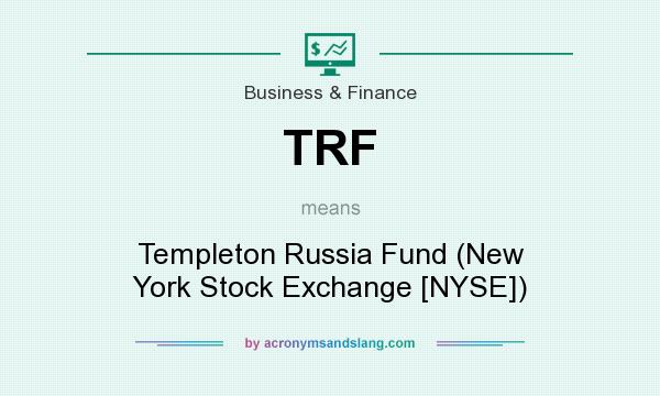 What does TRF mean? It stands for Templeton Russia Fund (New York Stock Exchange [NYSE])