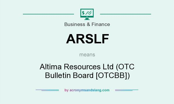 What does ARSLF mean? It stands for Altima Resources Ltd (OTC Bulletin Board [OTCBB])
