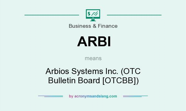 What does ARBI mean? It stands for Arbios Systems Inc. (OTC Bulletin Board [OTCBB])