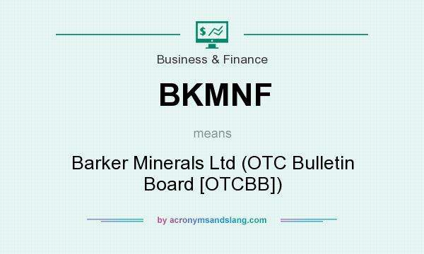 What does BKMNF mean? It stands for Barker Minerals Ltd (OTC Bulletin Board [OTCBB])