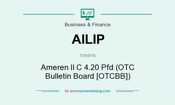 What does AILIP mean? It stands for Ameren Il C 4.20 Pfd (OTC Bulletin Board [OTCBB])