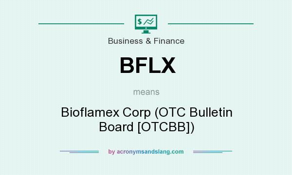 What does BFLX mean? It stands for Bioflamex Corp (OTC Bulletin Board [OTCBB])