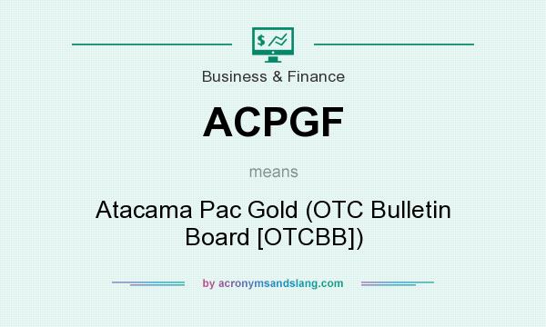What does ACPGF mean? It stands for Atacama Pac Gold (OTC Bulletin Board [OTCBB])