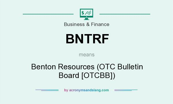 What does BNTRF mean? It stands for Benton Resources (OTC Bulletin Board [OTCBB])