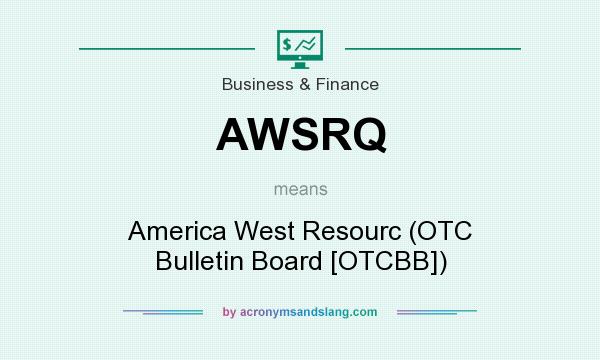 What does AWSRQ mean? It stands for America West Resourc (OTC Bulletin Board [OTCBB])