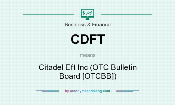 What does CDFT mean? It stands for Citadel Eft Inc (OTC Bulletin Board [OTCBB])