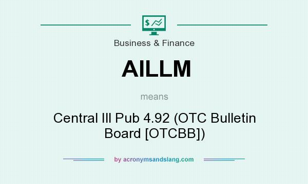 What does AILLM mean? It stands for Central Ill Pub 4.92 (OTC Bulletin Board [OTCBB])