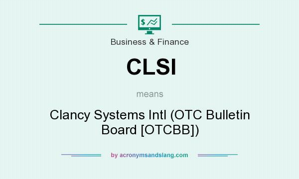 What does CLSI mean? It stands for Clancy Systems Intl (OTC Bulletin Board [OTCBB])