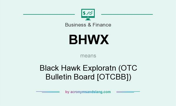 What does BHWX mean? It stands for Black Hawk Exploratn (OTC Bulletin Board [OTCBB])