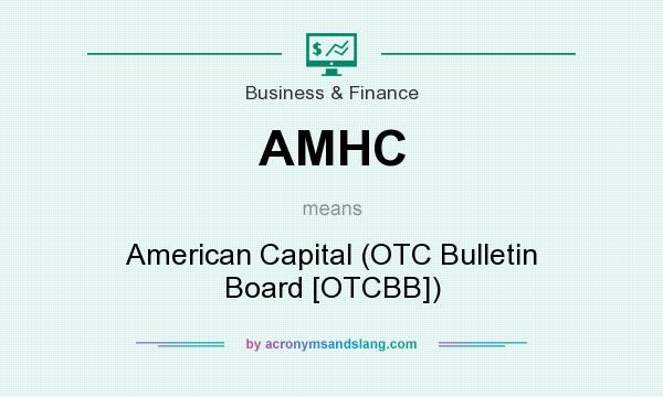 What does AMHC mean? It stands for American Capital (OTC Bulletin Board [OTCBB])