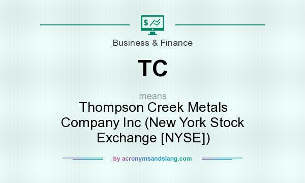 What does TC mean? It stands for Thompson Creek Metals Company Inc (New York Stock Exchange [NYSE])