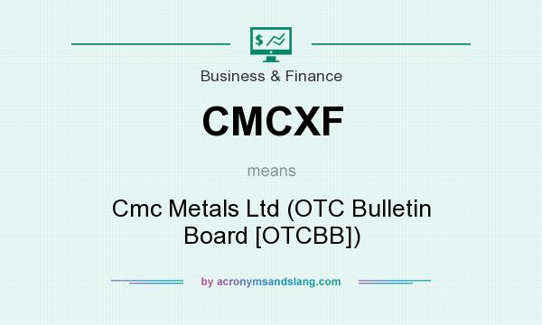 What does CMCXF mean? It stands for Cmc Metals Ltd (OTC Bulletin Board [OTCBB])