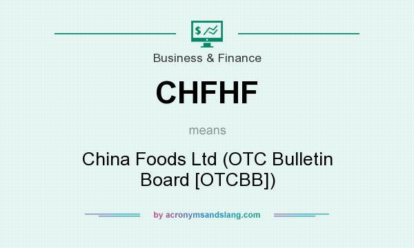 What does CHFHF mean? It stands for China Foods Ltd (OTC Bulletin Board [OTCBB])