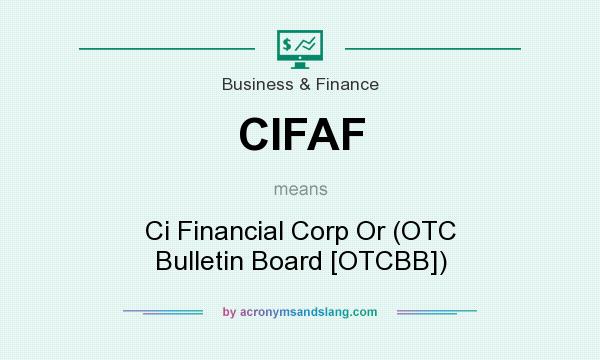 What does CIFAF mean? It stands for Ci Financial Corp Or (OTC Bulletin Board [OTCBB])