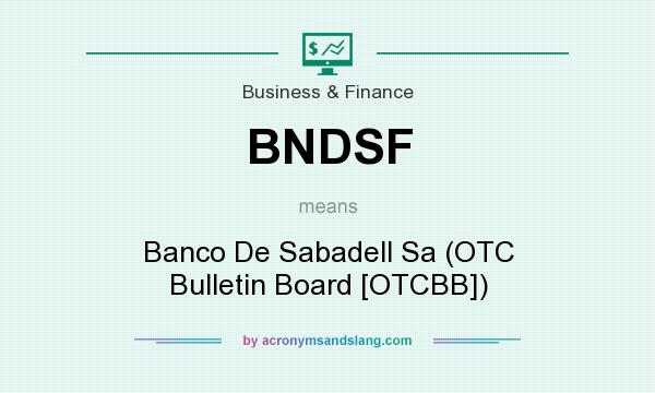 What does BNDSF mean? It stands for Banco De Sabadell Sa (OTC Bulletin Board [OTCBB])