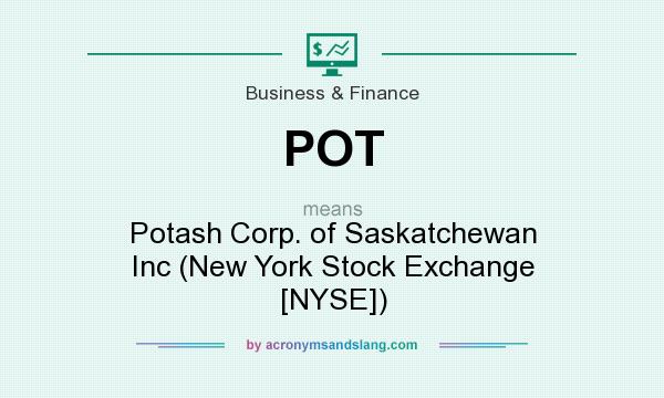 What does POT mean? It stands for Potash Corp. of Saskatchewan Inc (New York Stock Exchange [NYSE])