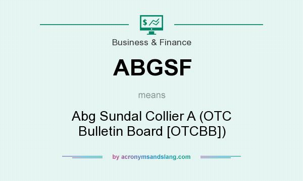 What does ABGSF mean? It stands for Abg Sundal Collier A (OTC Bulletin Board [OTCBB])