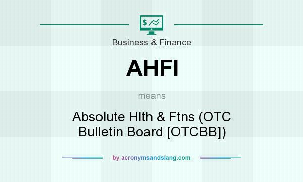 What does AHFI mean? It stands for Absolute Hlth & Ftns (OTC Bulletin Board [OTCBB])