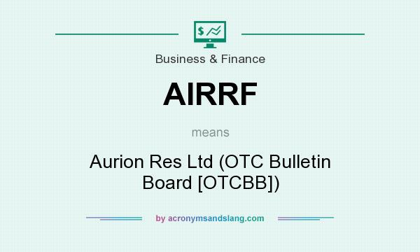What does AIRRF mean? It stands for Aurion Res Ltd (OTC Bulletin Board [OTCBB])