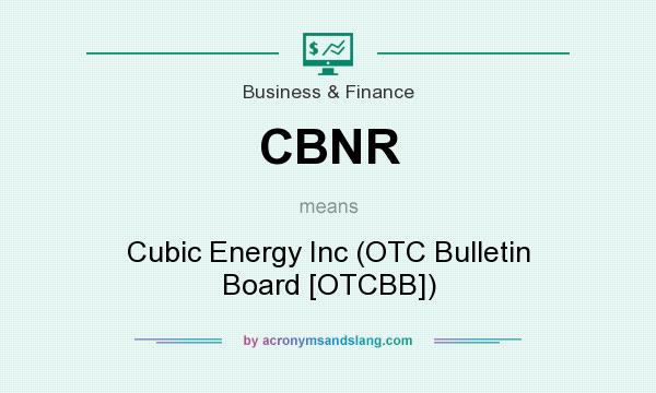 What does CBNR mean? It stands for Cubic Energy Inc (OTC Bulletin Board [OTCBB])