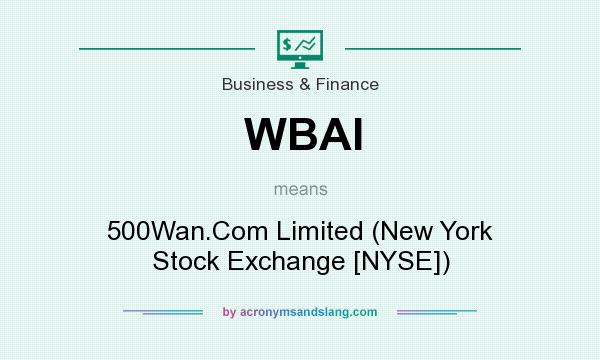 What does WBAI mean? It stands for 500Wan.Com Limited (New York Stock Exchange [NYSE])