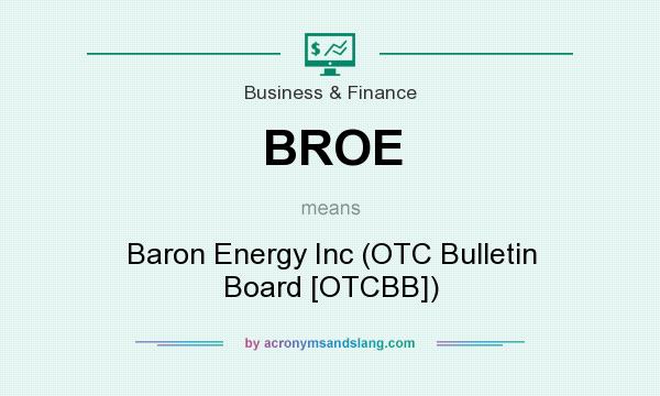 What does BROE mean? It stands for Baron Energy Inc (OTC Bulletin Board [OTCBB])