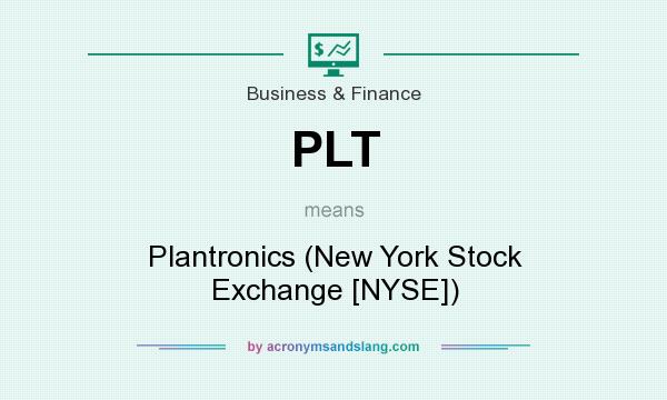 What does PLT mean? It stands for Plantronics (New York Stock Exchange [NYSE])
