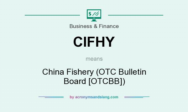 What does CIFHY mean? It stands for China Fishery (OTC Bulletin Board [OTCBB])