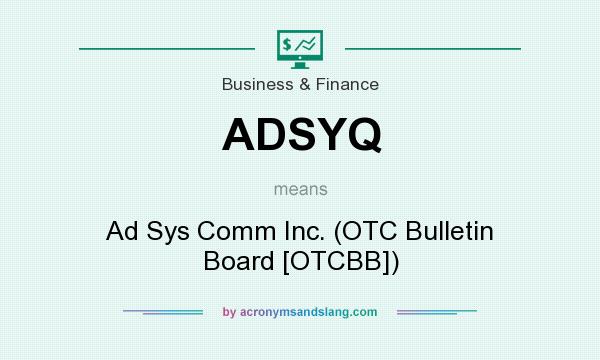 What does ADSYQ mean? It stands for Ad Sys Comm Inc. (OTC Bulletin Board [OTCBB])