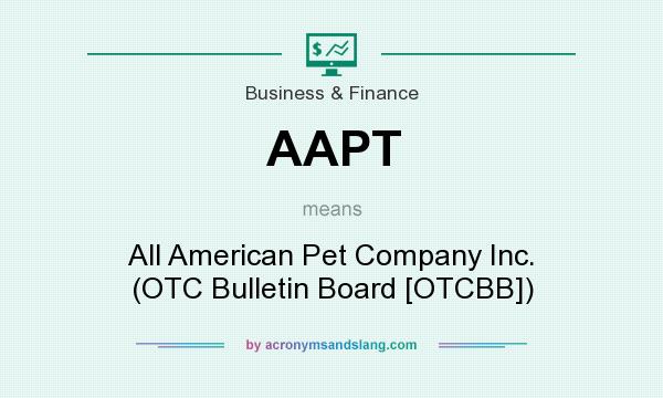 What does AAPT mean? It stands for All American Pet Company Inc. (OTC Bulletin Board [OTCBB])