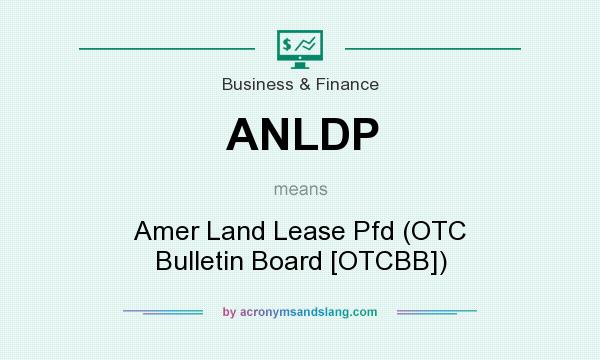 What does ANLDP mean? It stands for Amer Land Lease Pfd (OTC Bulletin Board [OTCBB])