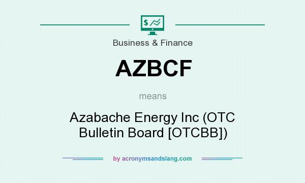 What does AZBCF mean? It stands for Azabache Energy Inc (OTC Bulletin Board [OTCBB])