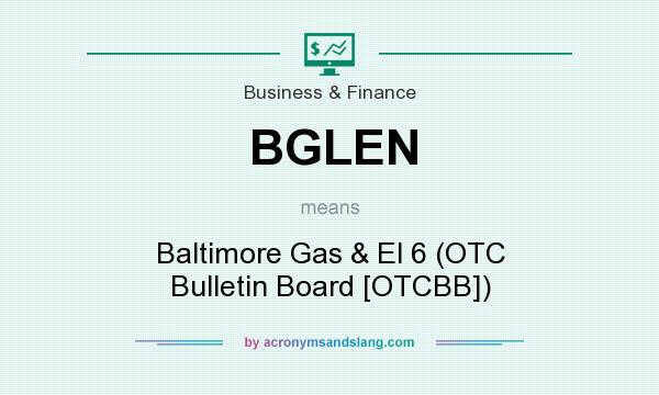 What does BGLEN mean? It stands for Baltimore Gas & El 6 (OTC Bulletin Board [OTCBB])