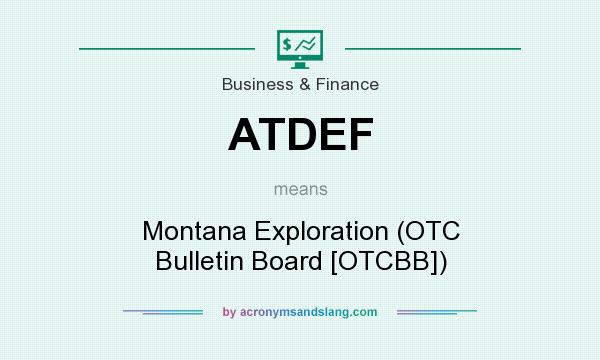 What does ATDEF mean? It stands for Montana Exploration (OTC Bulletin Board [OTCBB])