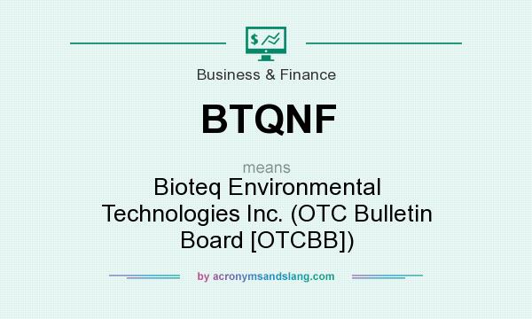 What does BTQNF mean? It stands for Bioteq Environmental Technologies Inc. (OTC Bulletin Board [OTCBB])