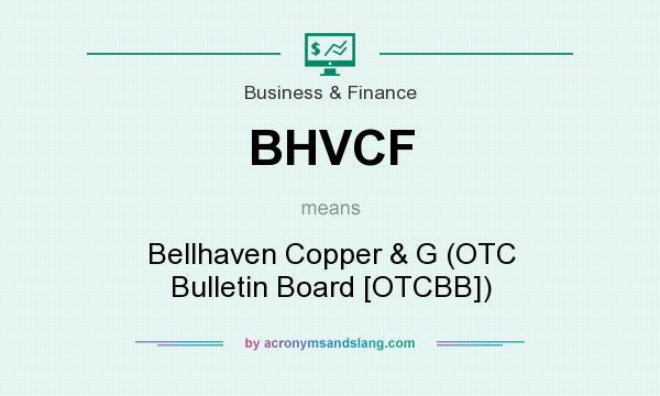 What does BHVCF mean? It stands for Bellhaven Copper & G (OTC Bulletin Board [OTCBB])