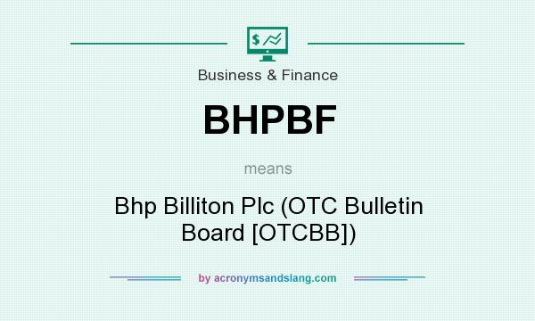 What does BHPBF mean? It stands for Bhp Billiton Plc (OTC Bulletin Board [OTCBB])